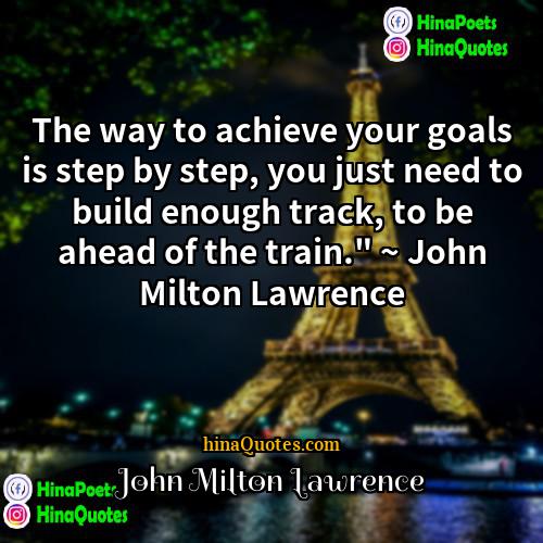 John Milton Lawrence Quotes | The way to achieve your goals is